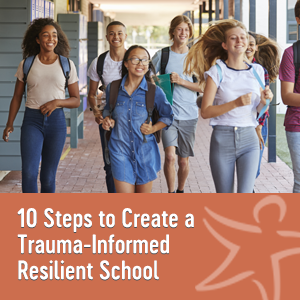 10 Steps to Create a trauma-informed resilient school"